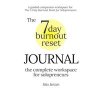 The 7-day Burnout Reset Journal The complete workspace for solopreneurs: A guided companion workspace for The 7-Day Burnout Reset for Solopreneurs - ... from burnout and get better work life balance