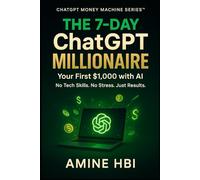 The 7-Day ChatGPT Millionaire: Your First $1,000 with AI: The Absolute Beginner | Level: 1