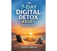 The 7-Day Digital Detox Resetv: Reclaim Your Focus and Calm in One Week