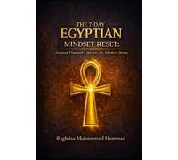 The 7-Day Egyptian Mindset Reset:Ancient Pharaoh's Secrets for Modern Stress