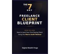 THE 7 DAY FREELANCE CLIENT BLUEPRINT: How to Land Youd First Payingcient Using the Warm Audit Method.