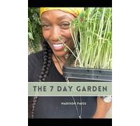 The 7 Day Garden: Your How-to Guide to Growing Microgreens at Home
