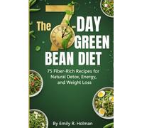 The 7-Day Green Bean Diet: 75 Fiber-Rich Recipes for Natural Detox, Energy, and Weight Loss