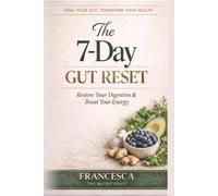 The 7-Day Gut Reset: A Complete Holistic Nutrition Protocol to Reduce Bloating, Rebuild Your Microbiome and Restore Your Energy