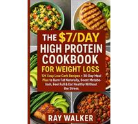 the $7/DAY HIGH PROTEIN COOKBOOK FOR WEIGHT LOSS: 124 Easy Low Carb Recipes + 30-Day Meal Plan to Burn Fat Naturally, Boost Metabolism, Feel Full & Eat Healthy Without the Stress