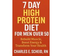The 7-Day High-Protein Kickstart for Men 50+: Rebuild Strength, Boost Energy, Transform Your Health