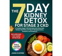 The 7-Day Kidney Detox for Stage 3 CKD: A Complete Stage 3 CKD Diet Guide with Kidney-Safe Recipes, Meal Plans, & Tips for Managing Sodium, Potassium, and Phosphorus