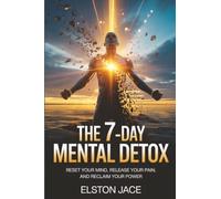 The 7-Day Mental Detox: Reset Your Mind, Release Your Pain, and Reclaim Your Power