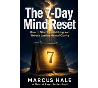 The 7-Day Mind Reset: How to Stop Overthinking and Unlock Lasting Mental Clarity: 1
