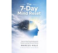 The 7-Day Mind Reset: How to Stop Overthinking and Unlock Lasting Mental Clarity