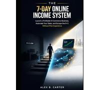 The 7-Day Online Income System: Launch a Profitable E-Commerce Business, Automate Your Sales, and Escape the 9-5 Without Prior Experience.