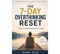 The 7-Day Overthinking Reset: Stop Overthinking in 7 Days: A Simple Reset for Negative Thought Loops, Mental Noise, and Feeling Clear Again