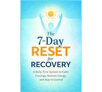 The 7-Day Reset for Recovery: A Body-First System to Calm Cravings, Restore Energy, and Stay in Control
