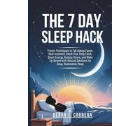 The 7-Day Sleep Hack: Proven Techniques to Fall Asleep Faster, Beat Insomnia, Reset Your Body Clock, Boost Energy, Reduce Stress, and Wake Up Rested with Natural Solutions for Deep, Restorative Sleep