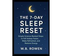 The 7-Day Sleep Reset: Simple Science-Backed Steps to Fall Asleep Faster, Wake Refreshed, and Restore Energy