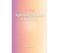 The 7-Day Spiritual Healing Challenge: Transform Your Mind, Body & Soul: A Practical Guide to Mental Clarity, Emotional Freedom, and Spiritual Awakening Through Simple Daily Practices
