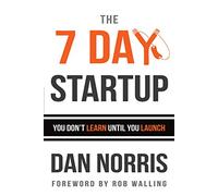 The 7 Day Startup: You Don't Learn Until You Launch