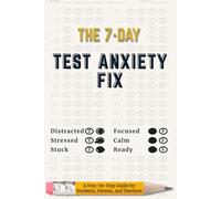 The 7-Day Test Anxiety Fix: A Step-by-Step Guide for Students, Parents, and Teachers