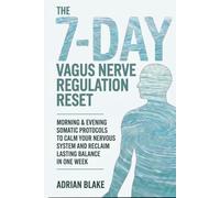 The 7-Day Vagus Nerve Regulation Reset: Morning & Evening Somatic Protocols to Calm Your Nervous System and Reclaim Lasting Balance in One Week