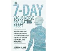 The 7-Day Vagus Nerve Regulation Reset: Morning & Evening Somatic Protocols to Calm Your Nervous System and Reclaim Lasting Balance in One Week