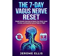 The 7-Day Vagus Nerve Reset: Simple Somatic Exercises to Rewire Your Brain, Lower Cortisol, and Break the Cycle of Fight-or-Flight