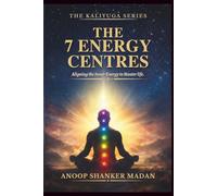 THE 7 ENERGY CENTRES: ALIGNING THE INNER ENERGY TO MASTER LIFE