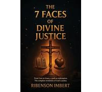 The 7 Faces of Divine Justice: From Law to Grace: A Path Toward Redemption and the Complete Resolution of God's Justice