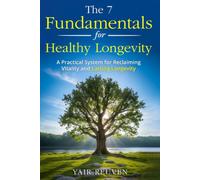 The 7 fundamentals for Healthy Longevity: A Practical Guide to Renewed Health, Strength, and Longevity