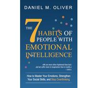 The 7 Habits of People with Emotional Intelligence: How to Master Your Emotions, Strengthen Your Social Skills, and Stop Overthinking