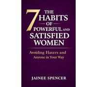 The 7 Habits of Powerful and Satisfied Women: Avoiding Haters and Anyone in Your Way