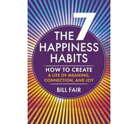 The 7 Happiness Habits: How to Create a Life of Meaning, Connection, and Joy