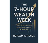 The 7-Hour Wealth Week: How Micro-Habits Build Millionaire Momentum