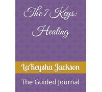 The 7 Keys: Healing: The Guided Workbook Journal