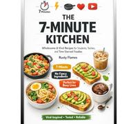 The 7-Minute Kitchen: Wholesome & Viral Recipes for Students, Techies, and Time-Starved Foodies