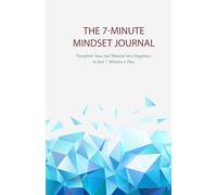 The 7-Minute Mindset Journal- Transform Your Sad Mindset into Happiness in Just 7 Minutes a Day