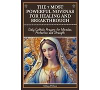 THE 7 MOST POWERFUL NOVENAS FOR HEALING AND BREAKTHROUGH: Daily Catholic Prayers for Miracles, Protection and Strength