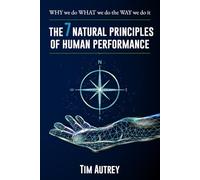 The 7 Natural Principles of Human Performance: WHY we do WHAT we do the WAY we do it