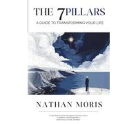 The 7 Pillars: A Guide to Transforming Your Life