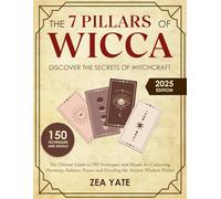 The 7 Pillars of Wicca: Discover the Secrets of Witchcraft | The Ultimate Guide to 150 Techniques and Rituals for Cultivating Harmony, Balance, Power, and Unveiling the Ancient Wisdom Within
