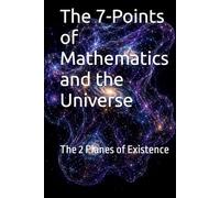 The 7-Points of Mathematics and the Universe: The 2 Planes of Existence