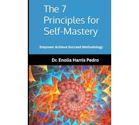 The 7 Principles for Self-Mastery: Empower Achieve Succeed Methodology