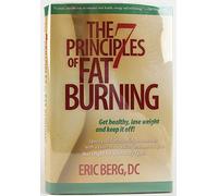 The 7 Principles of Fat Burning: Get Healthy, Lose Weight and Keep It Off!: Lose the weight. Keep it off.