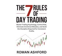 The 7 Rules of Day Trading: Master Trading Psychology, Control Risk, Eliminate Emotional Mistakes, and Build the Discipline Required for Consistent Profits