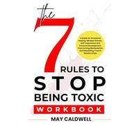 The 7 Rules To Stop Being Toxic Workbook: A Guide for Emotional Healing, Mindset Growth, Self-Awareness and Personal Development, Overcoming Manipulation and Rebuilding Trust in Relationships