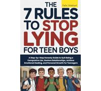 The 7 Rules To Stop Lying For Teen Boys: A Step-by-Step Honesty Guide to Quit Being a Compulsive Liar, Restore Relationships, Achieve Emotional Healing, and Personal Growth For Teenagers