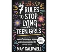 The 7 Rules To Stop Lying For Teen Girls: A Teenager's Guide To Overcome Being A Compulsive Liar, Building Honesty, Restore Relationships, Achieve Emotional Healing and Personal Growth