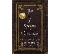 The 7 Secrets of Greatness: How to Discover Your Purpose, Find Your Power & Achi