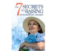 The 7 Secrets to Raising Extraordinary Children