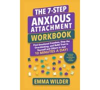 The 7 Step Anxious Attachment Workbook: Find Emotional Freedom, Stop the Overthinking, and Build Trust in Yourself and Others in Just 10 Minutes a Day