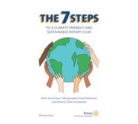 The 7 Steps to a climate-friendly and sustainable Rotary Club: With more than 120 examples from Rotarians and Rotary Clubs worldwide